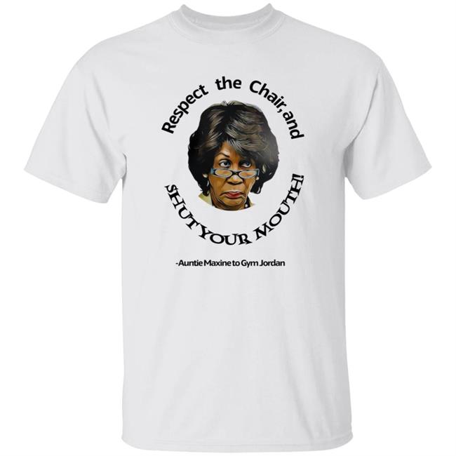 Respect the Chair And Shut Your Mouth Auntie Maxine Meme T Shirt