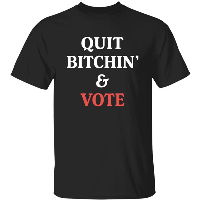 Quit Bitchin And Vote T Shirt