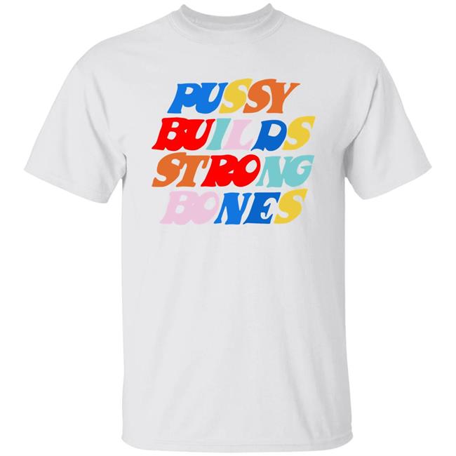 Pussy Builds Strong Bones Colors T Shirt Tekeara K