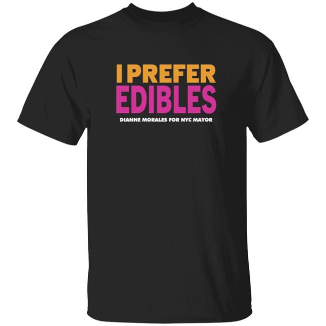 Edibles T Shirt I Prefer Edibles Dianne Morales For NYC Mayor