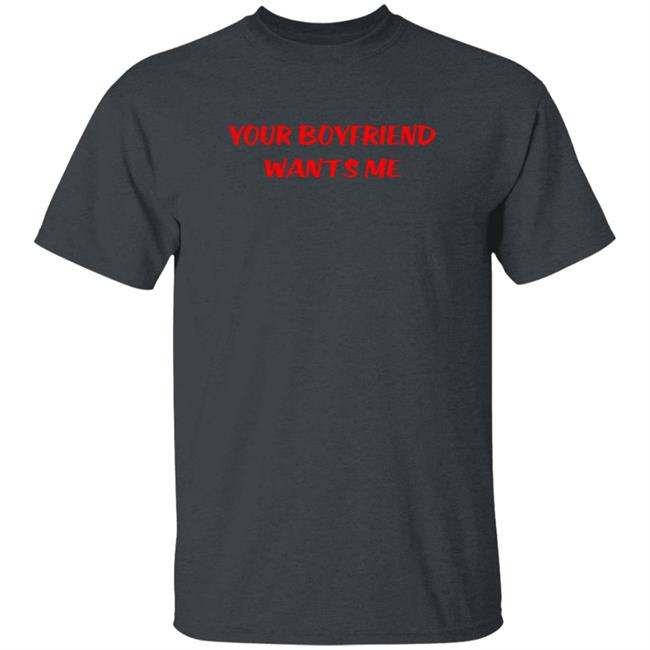 Your Boyfriend Wants Me T Shirt Sunrise Thrill Frank Your Boyfriend Wants Me T Shirt Sunrise Thrill Frank
