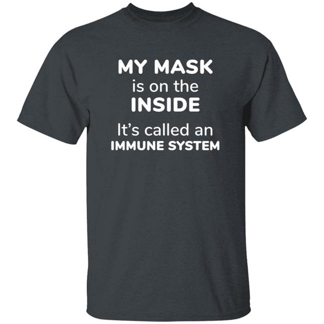 My Mask Is On The Inside It's Called An Immune System Shirt My Mask Is On The Inside It's Called An Immune System Shirt