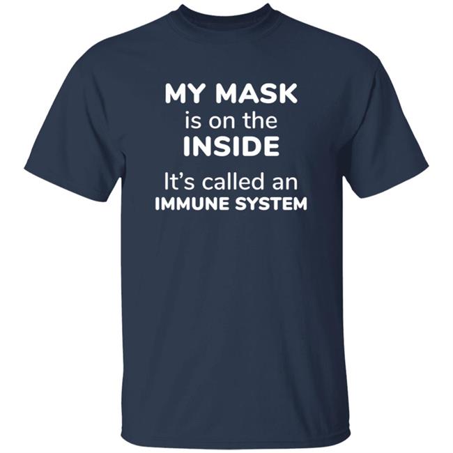 My Mask Is On The Inside It's Called An Immune System Shirt My Mask Is On The Inside It's Called An Immune System Shirt