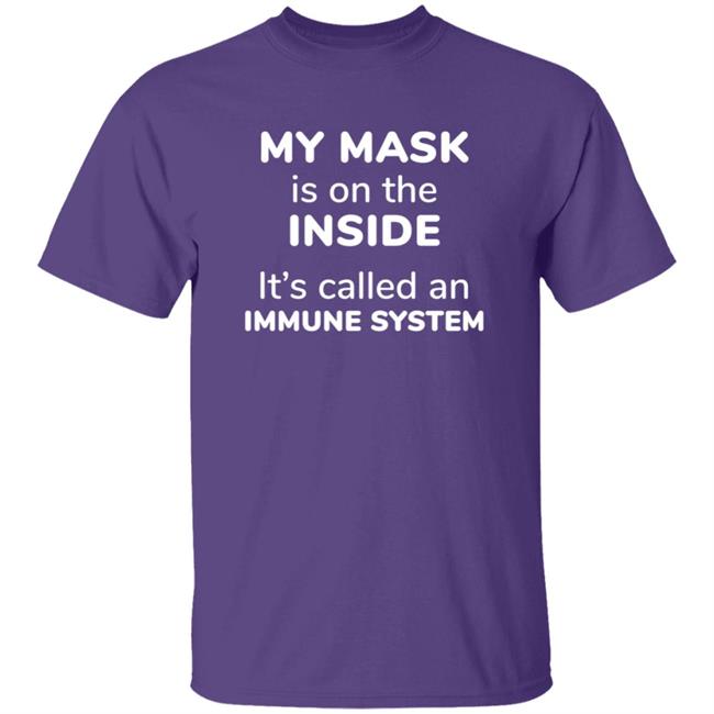 My Mask Is On The Inside It's Called An Immune System Shirt My Mask Is On The Inside It's Called An Immune System Shirt