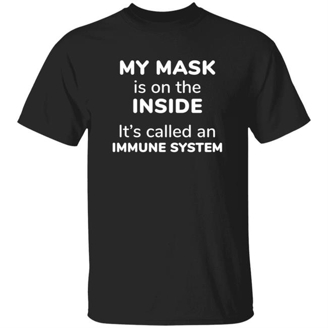 My Mask Is On The Inside It's Called An Immune System Shirt My Mask Is On The Inside It's Called An Immune System Shirt