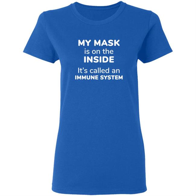 My Mask Is On The Inside It's Called An Immune System Shirt My Mask Is On The Inside It's Called An Immune System Shirt