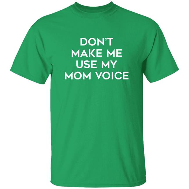 Don't Make Me Use My Mom Voice Shirt