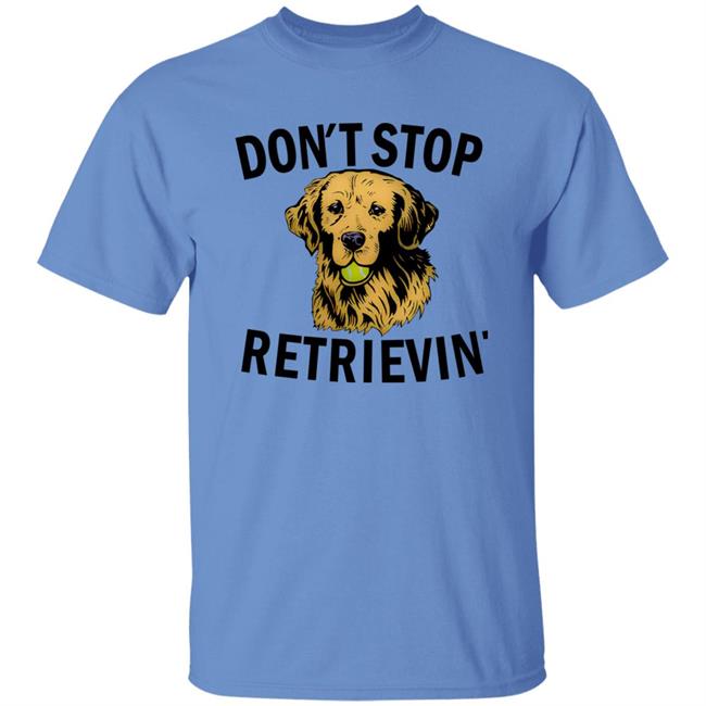 Don't Stop Retrievin Shirt