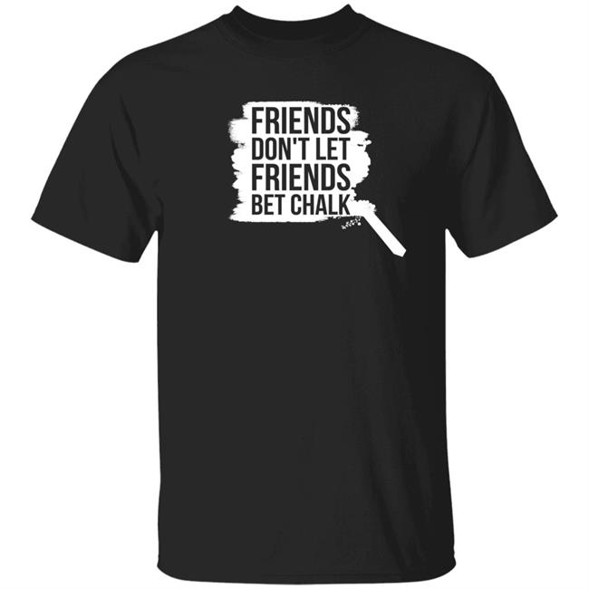 Sak Shoes Friends Don't Let Friends Bet Chalk Shirt The Chalk Buster