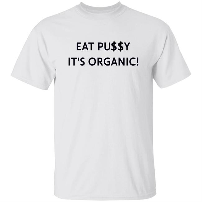 Pearl Gonzalez Eat Pusy It's Organic Shirt