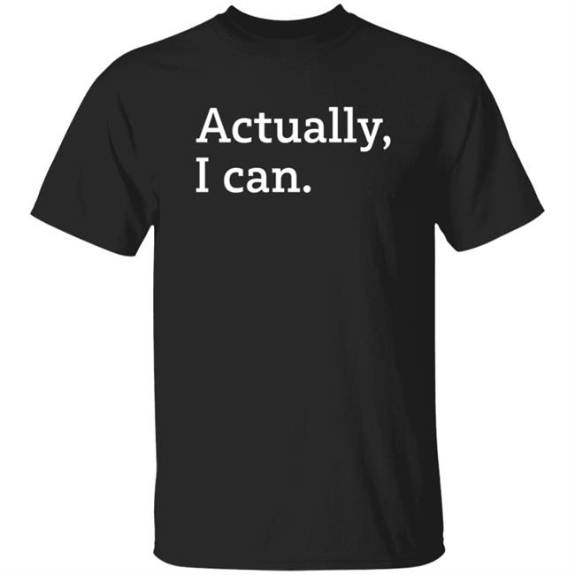 Actually I Can T Shirt