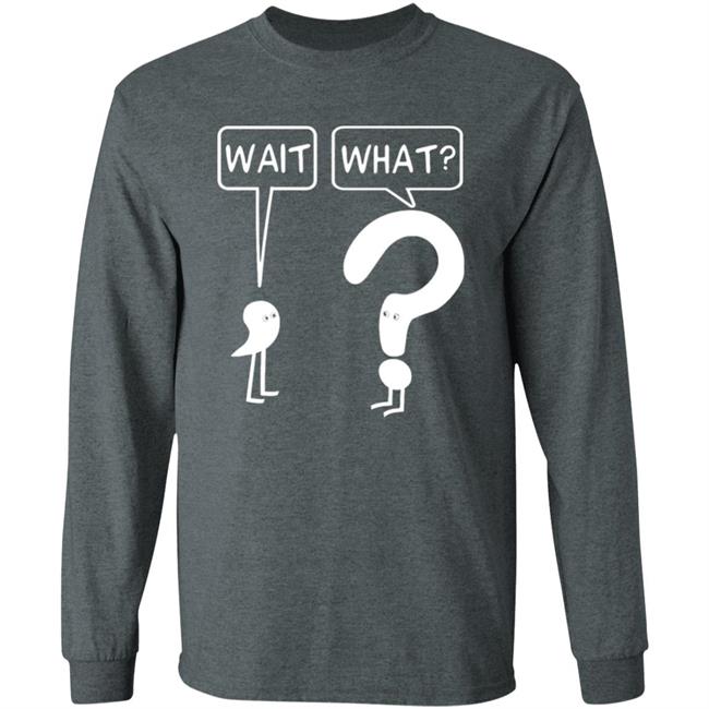 Wait What Shirt Dr. Katie Toppel Wait What Shirt Dr. Katie Toppel