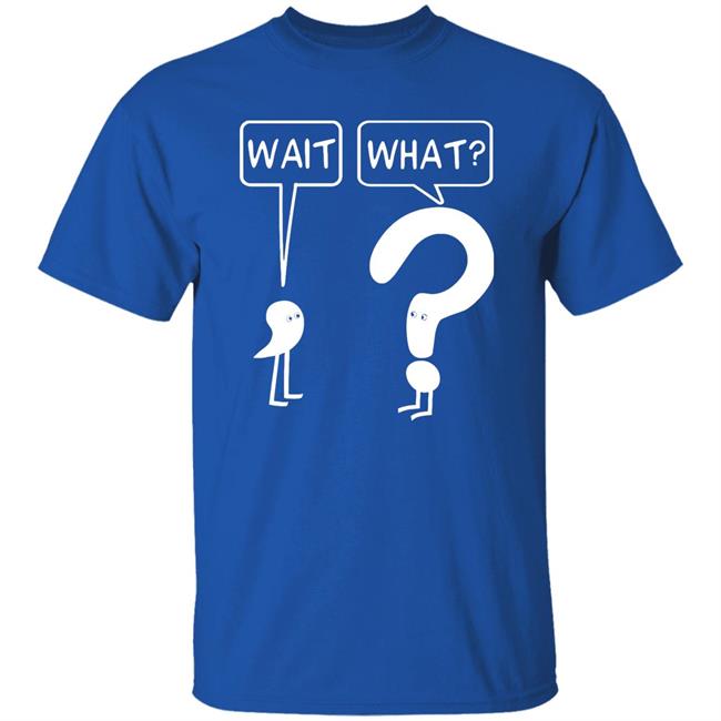 Wait What Shirt Dr. Katie Toppel Wait What Shirt Dr. Katie Toppel