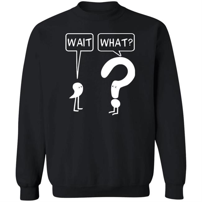 Wait What Shirt Dr. Katie Toppel Wait What Shirt Dr. Katie Toppel