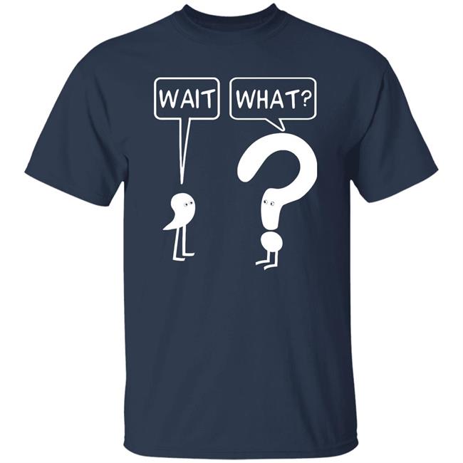 Wait What Shirt Dr. Katie Toppel Wait What Shirt Dr. Katie Toppel