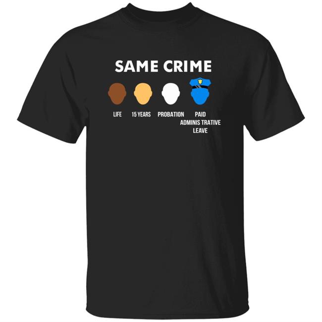 Same Crime Shirt Life 15 Years Probation Paid Administrative Leave