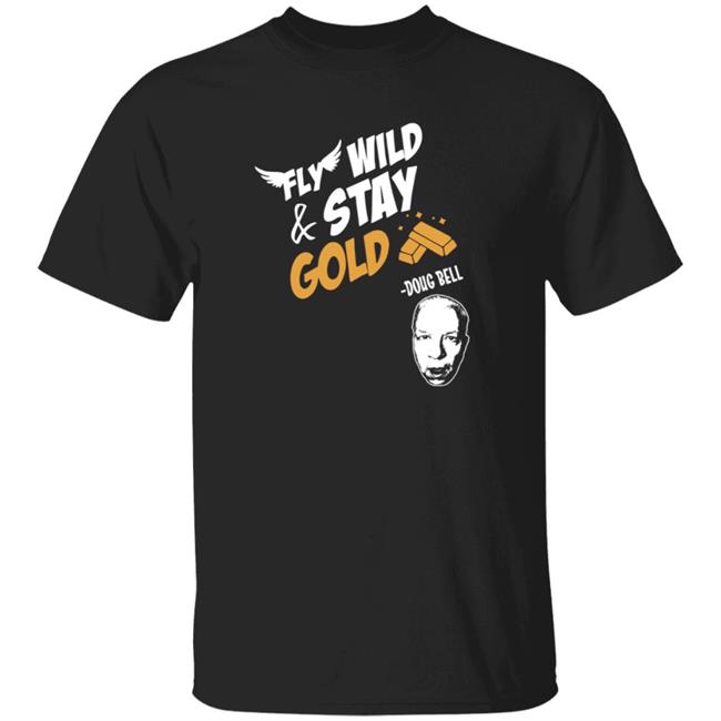 Doug Bell Double Sided Fly Wild Stay Gold Shirt Doug Bell Merchandise