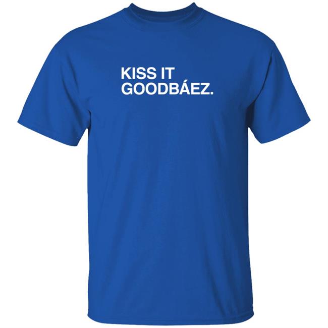 Kiss It Goodbaez Shirt Obvious Shirts