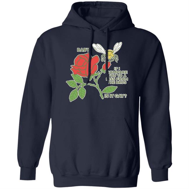 Baby If I Compare You To A Kiss From The Bros Is It Gay Shirt Shirts That Go Hard