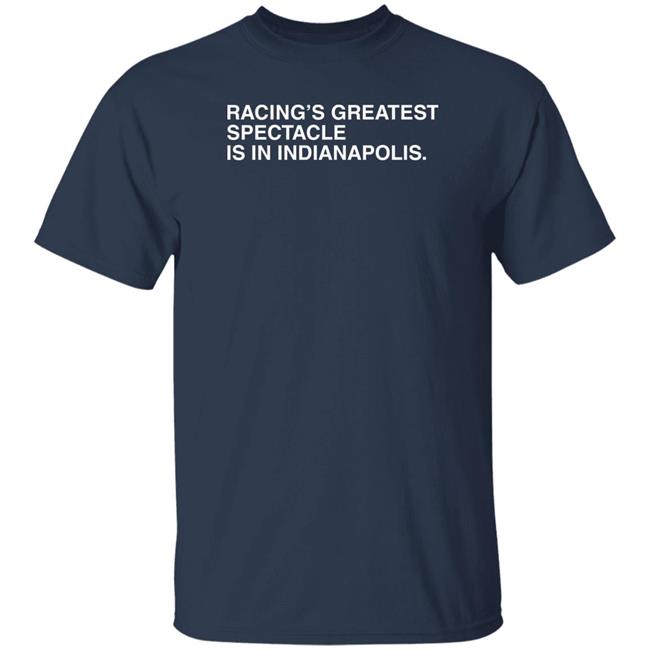 Racing's Greatest Spectacle Is In Indianapolis Shirt Obvious Shirts