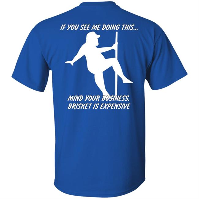 Myers Masterpieces Ramtuff02 If You See Me Doing This Mind Your Business Brisket Is Expensive T Shirt