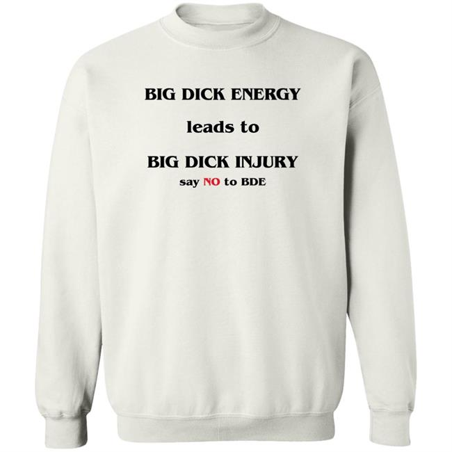 Shirts That Go Hard Good Shirts Big Dick Energy Leads To Big Dick Injury Say No To Bde Shirt