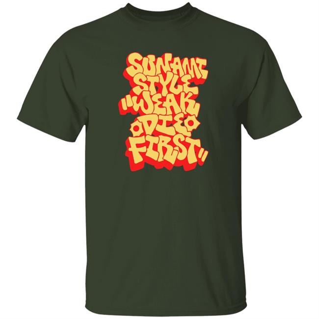 Sunami Style Weak Die First Shirt Sunami Style Merch