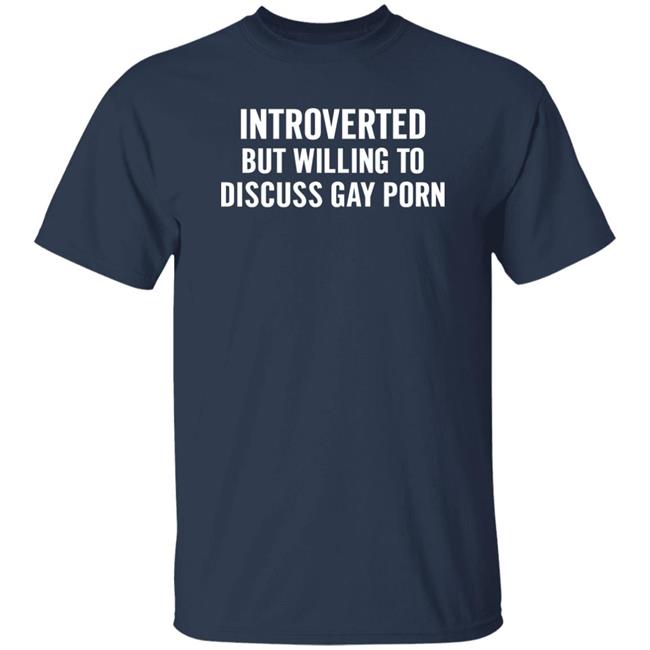 Introverted But Willing To Discuss Gay Porn Shirt UniTeeInternational
