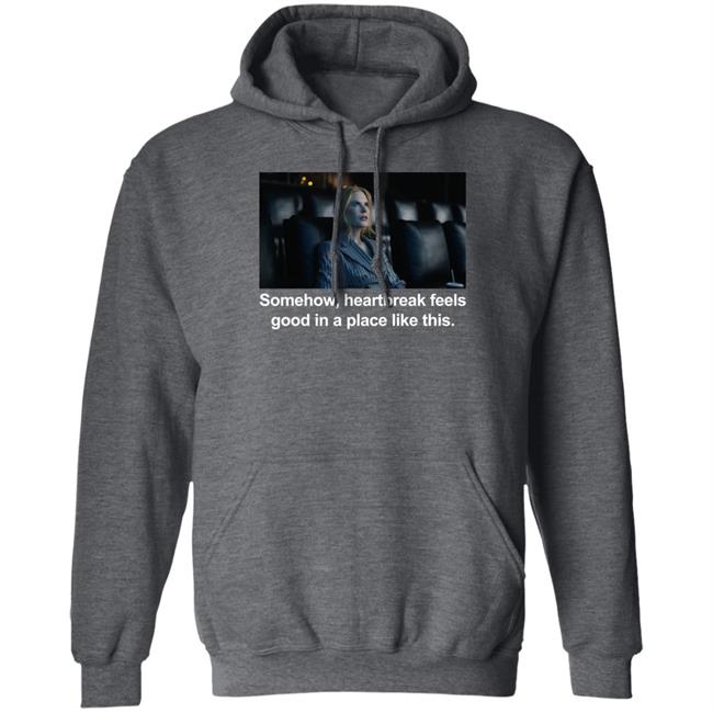 Somehow Heartbreak Feels Good In A Place Like This Shirt Nicole Kidman Abbott Elementary Patrick Schumacker