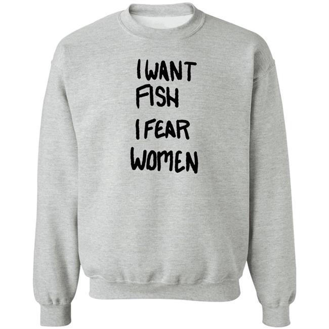I Want Fish I Fear Women T Shirt I Want Fish I Fear Women T Shirt