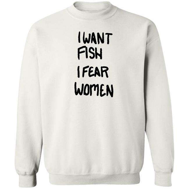 I Want Fish I Fear Women T Shirt I Want Fish I Fear Women T Shirt
