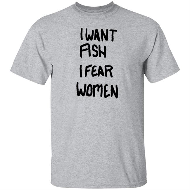 I Want Fish I Fear Women T Shirt I Want Fish I Fear Women T Shirt