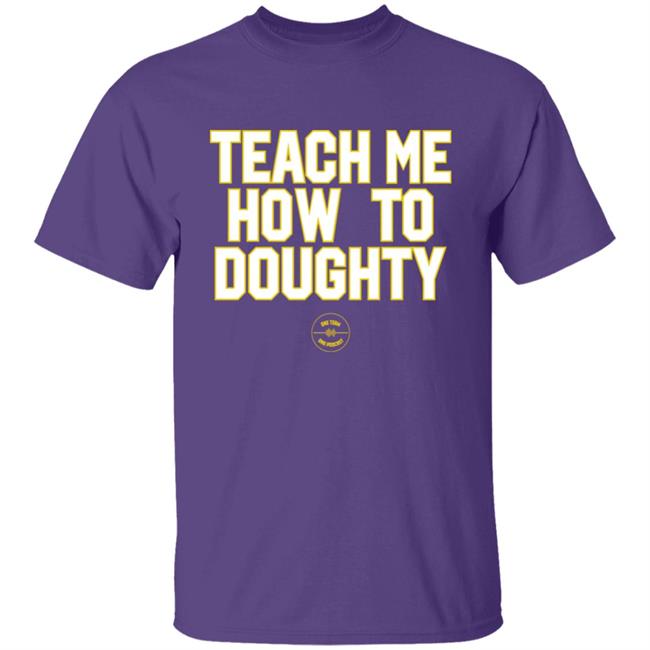 Teach Me How To Doughty One Team One Podcast Shirt Jacques Doucet LSU Baseball Jacques Doucet Teach Me How To Doughty One Team One Podcast Shirt LSU Baseball
