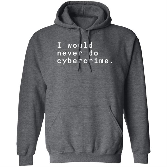 I Would Never Do Cybercrime Shirt Matthew Garrett I Would Never Do Cybercrime Shirt Matthew Garrett