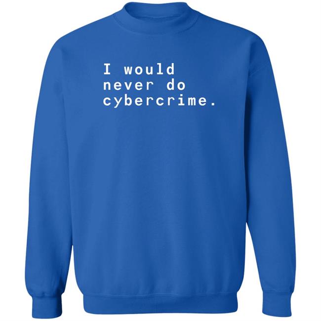 I Would Never Do Cybercrime Shirt Matthew Garrett Matthew Garrett I Would Never Do Cybercrime Shirt