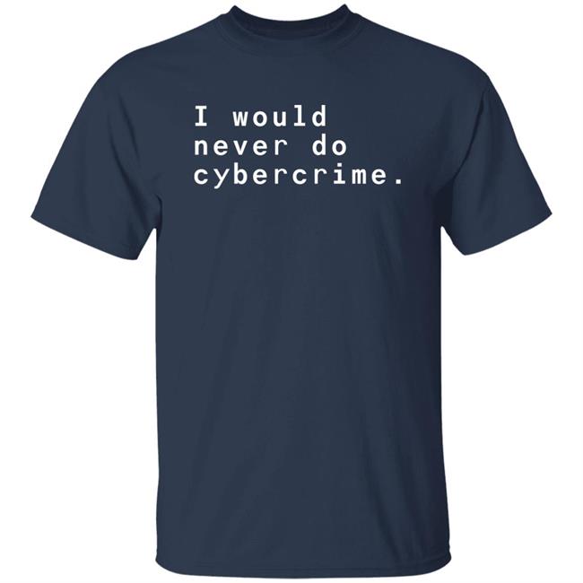 I Would Never Do Cybercrime Shirt Matthew Garrett I Would Never Do Cybercrime Shirt Matthew Garrett