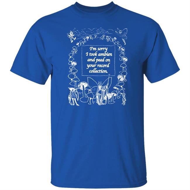 Shirts That Go Hard The Good Shirts Merch I'm Sorry I Peed On Your Record Collection Shirt