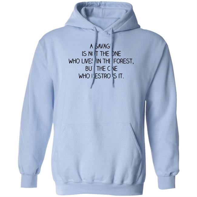 A Savage Is Not The One Who Lives In The Forest But The One Who Destroys It Shirt Indigenous