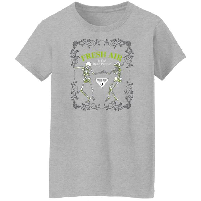 Morbid Fresh Air T Shirt Is For Dead People Wondery Morbid Merch