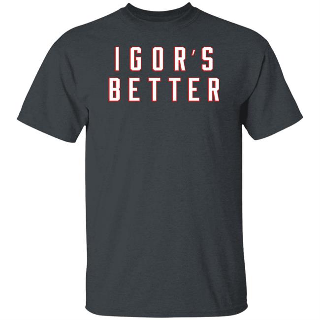 I Gor's Better Tee Shirt I Is Better Barstool Sports Merchandise I Gor's Better Tee Shirt I Is Better Barstool Sports Merchandise