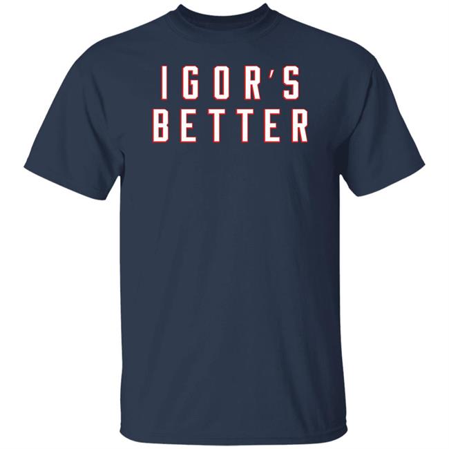 I Gor's Better Tee Shirt I Is Better Barstool Sports Merchandise Barstool Sports Merchandise I Gor's Better Tee Shirt I Is Better