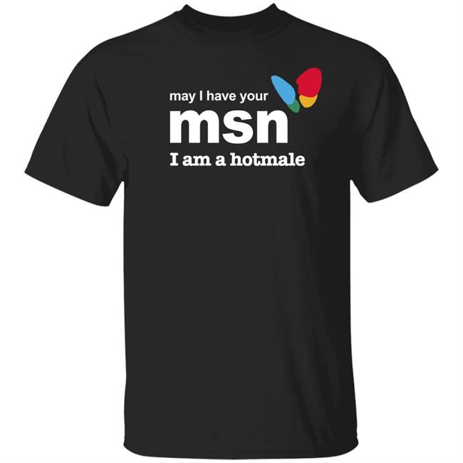 Shirts That Go Hard May I Have Your Msn I Am A Hotmale Shirt