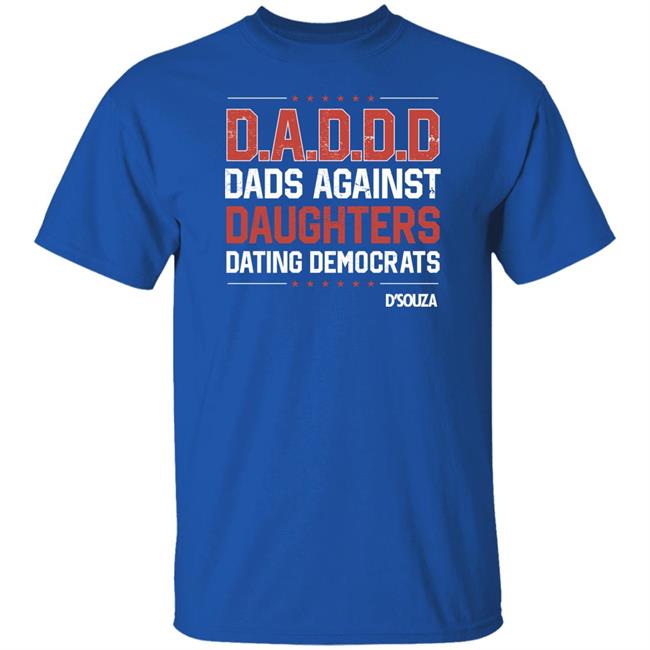Dads Against Daughters Dating Democrats Shirt Dinesh D'souza Merchandise