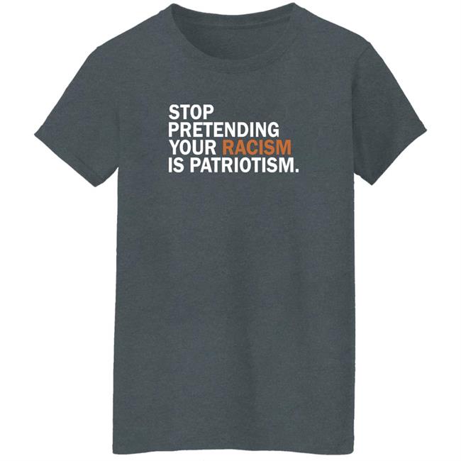 Stop Pretending Your Racism Is Patriotism Shirt Jonathan D. Lovitz