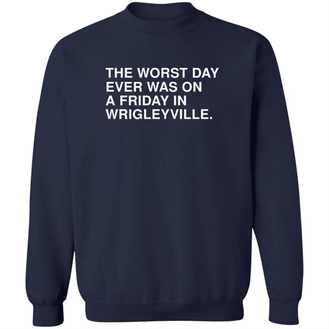 Obvious Shirts The Worst Day Ever Was On A Friday In Wrigleyville Shirt