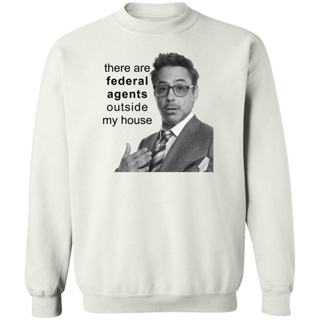 Resnextguesser There Are Federal Agents Outside My House Robert Downey Jr Shirt