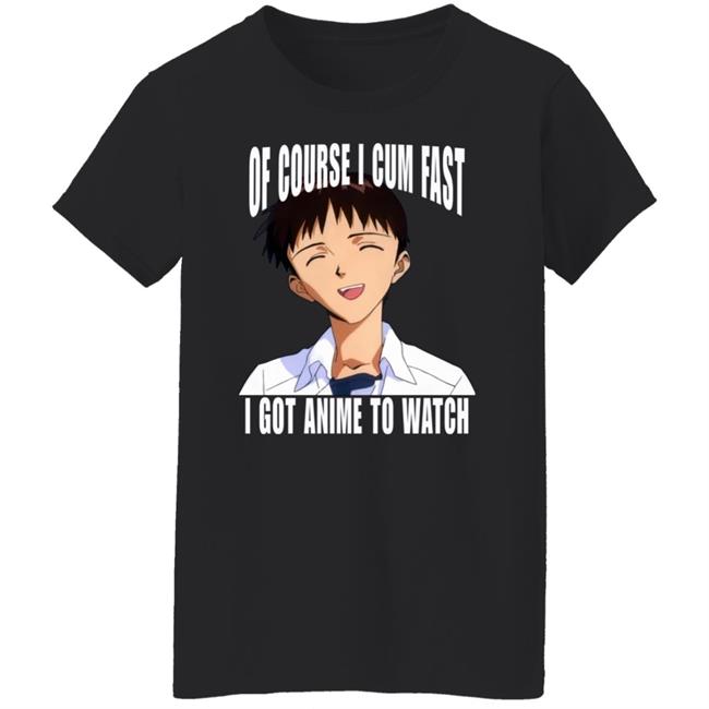 Top 500 Bandori Player Bakamaka_ Ikari Shinji Of Course I Cum Fast I Got Anime To Watch Shirt