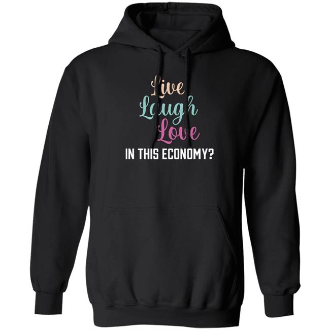 Live Laugh Love In This Economy T Shirt Shitheadsteve Merch Live Laugh Love In This Economy T Shirt Shitheadsteve Merch
