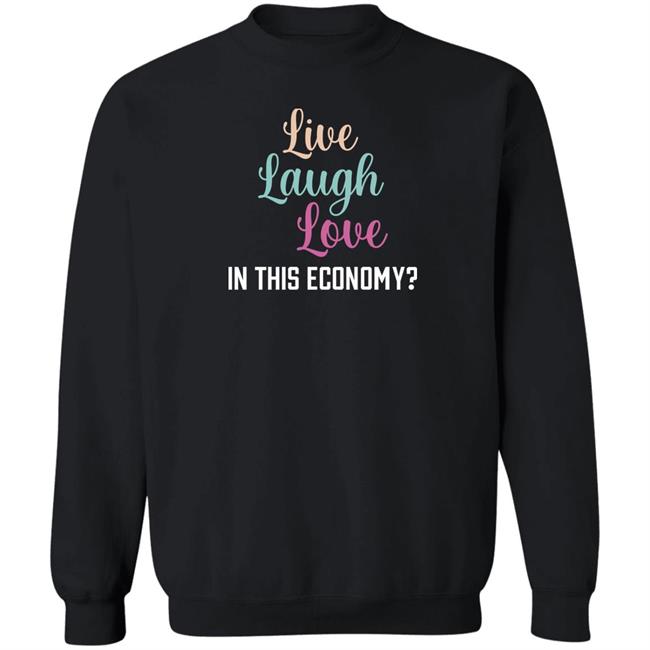 Live Laugh Love In This Economy T Shirt Shitheadsteve Merch Live Laugh Love In This Economy T Shirt Shitheadsteve Merch