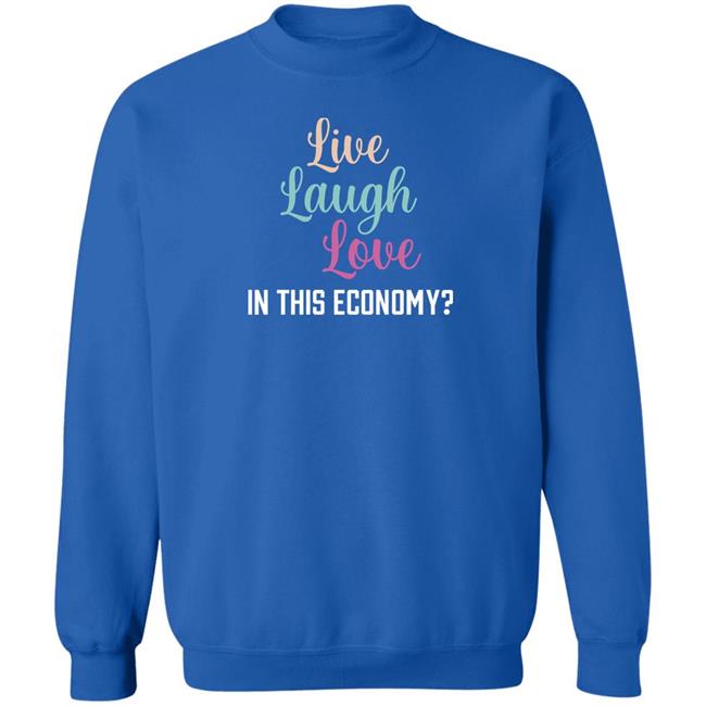Live Laugh Love In This Economy T Shirt Shitheadsteve Merch Live Laugh Love In This Economy T Shirt Shitheadsteve Merch